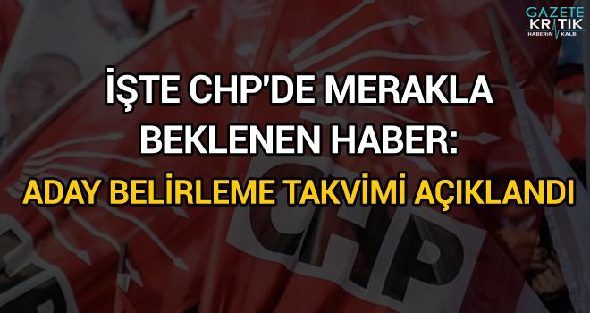 İŞTE CHP'DE MERAKLA BEKLENEN HABER: ADAY BELİRLEME TAKVİMİ AÇIKLANDI