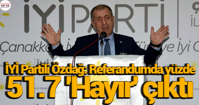 İYİ Partili Özdağ: Referandumda yüzde 51.7 'Hayır' çıktı