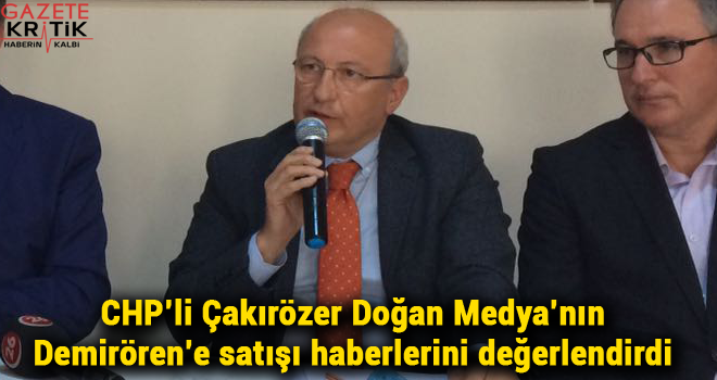 CHP'li Çakırözer Doğan Medya'nın Demirören'e satışı haberlerini değerlendirdi