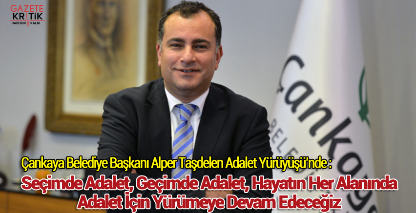 Çankaya Belediye Başkanı Alper Taşdelen : Seçimde Adalet, Geçimde Adalet, Hayatın Her Alanında Adalet İçin Yürümeye Devam Edeceğiz