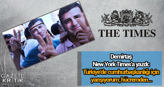 Demirtaş New York Times'a yazdı: Türkiye'de cumhurbaşkanlığı için yarışıyorum; hücremden...