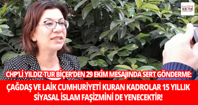 CHP'Lİ BİÇER: ÇAĞDAŞ VE LAİK CUMHURİYETİ KURAN KADROLAR 15 YILLIK SİYASAL İSLAM FAŞİZMİNİ DE YENECEKTİR!