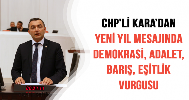 CHP'Lİ Kara'dan Yeni Yıl Mesajında Demokrasi, Adalet, Barış, Eşitlik Vurgusu