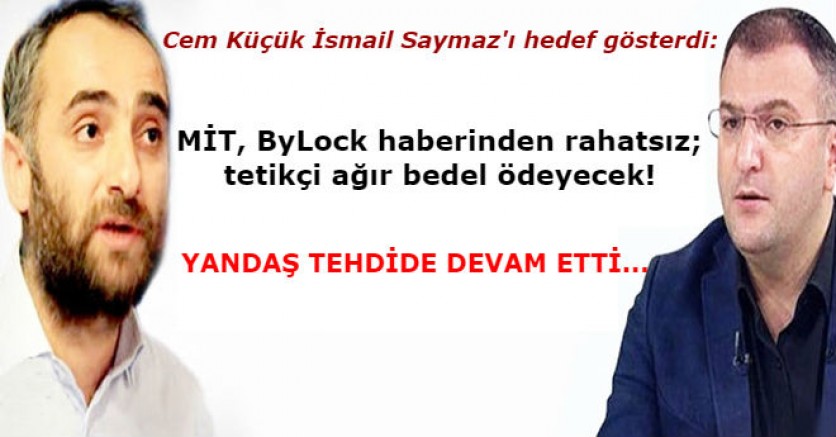 Cem Küçük İsmail Saymaz'ı hedef gösterdi: MİT, ByLock haberinden rahatsız; tetikçi ağır bedel ödeyecek!