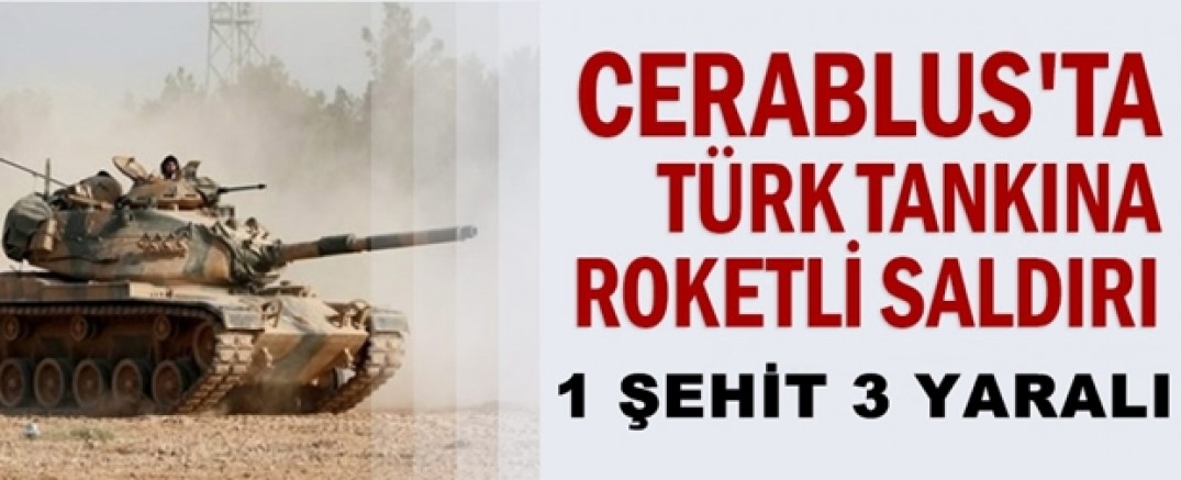 Cerablus'ta Türk tanklarına roketli saldırı; 1 şehit, 3 yaralı!