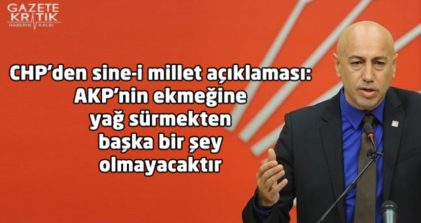 CHP'den sine-i millet açıklaması: AKP'nin ekmeğine yağ sürmekten başka bir şey olmayacaktır