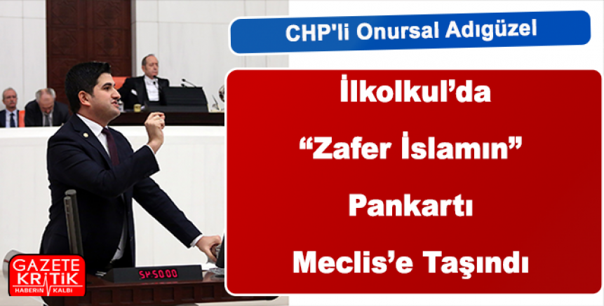 CHP'li Adıgüzel, İlkolkul'da 'Zafer İslamın' Pankartı Meclis'e Taşındı 