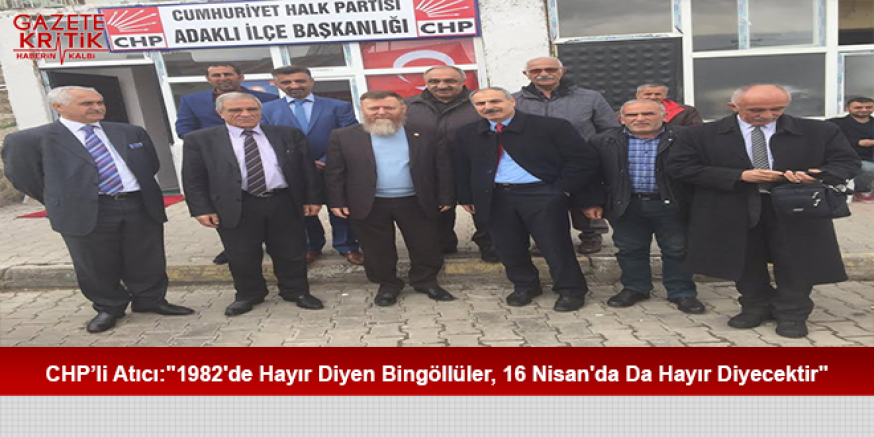 CHP'li Atıcı: '1982'de Hayır Diyen Bingöllüler, 16 Nisan'da Da Hayır Diyecektir'