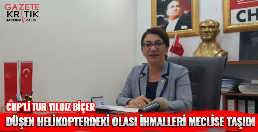 CHP'Lİ BİÇER; DÜŞEN HELİKOPTERDEKİ OLASI İHMALLERİ MECLİSE TAŞIDI