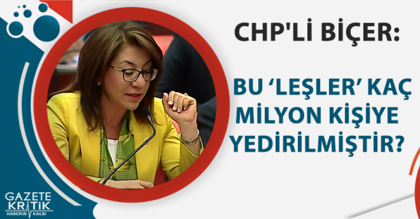 CHP'Lİ BİÇER: KAÇ YILDIR LEŞ YİYORUZ?