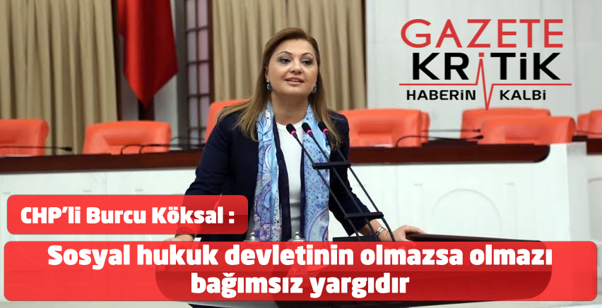 CHP'li Burcu Köksal : Sosyal hukuk devletinin olmazsa olmazı bağımsız yargıdır