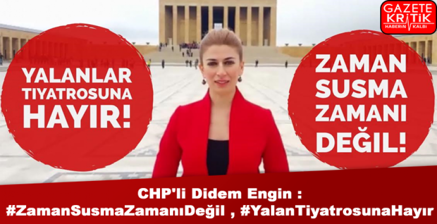 CHP'li Didem Engin : #ZamanSusmaZamanıDeğil, #YalanTiyatrosunaHayır