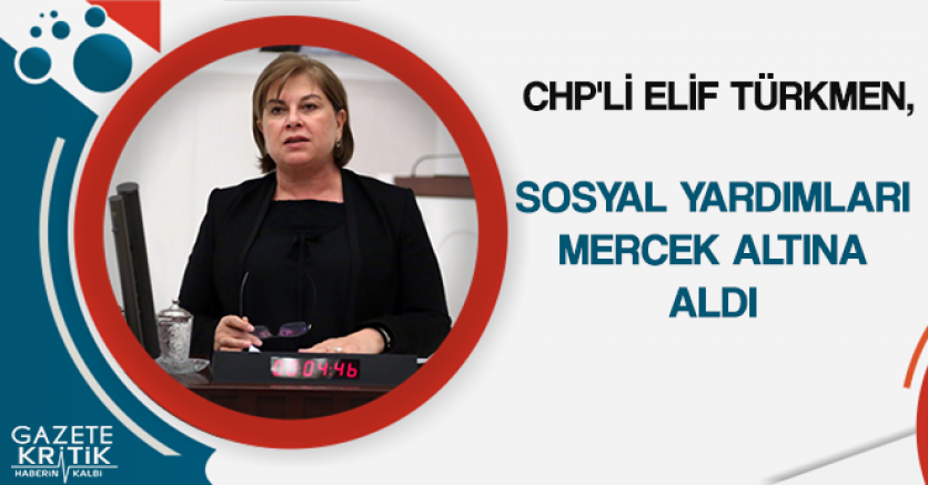 CHP'Lİ ELİF TÜRKMEN,SOSYAL YARDIMLARI MERCEK ALTINA ALDI