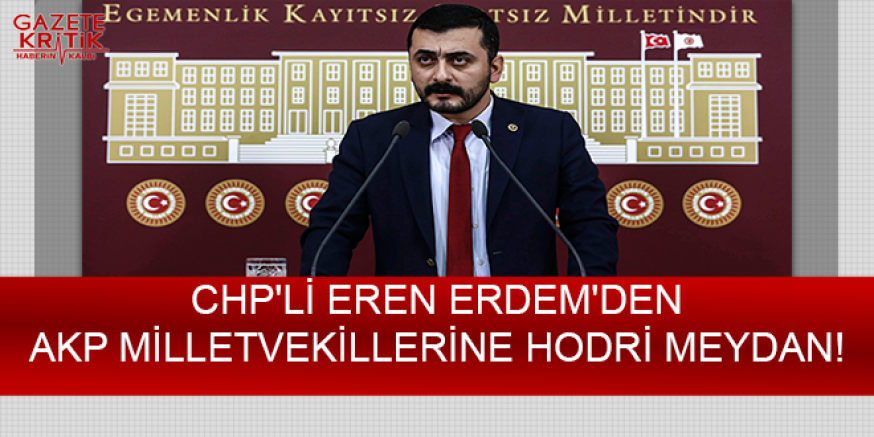 CHP'Lİ EREN ERDEM'DEN AKP MİLLETVEKİLLERİNE HODRİ MEYDAN!