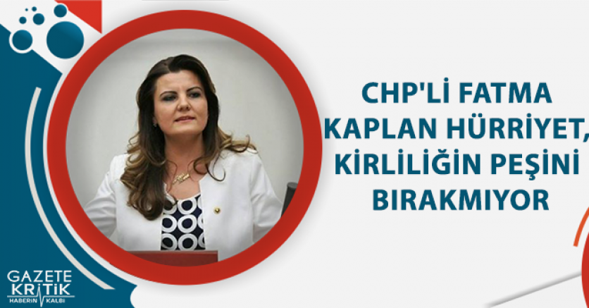 CHP'Lİ FATMA KAPLAN HÜRRİYET, KİRLİLİĞİN PEŞİNİ BIRAKMIYOR