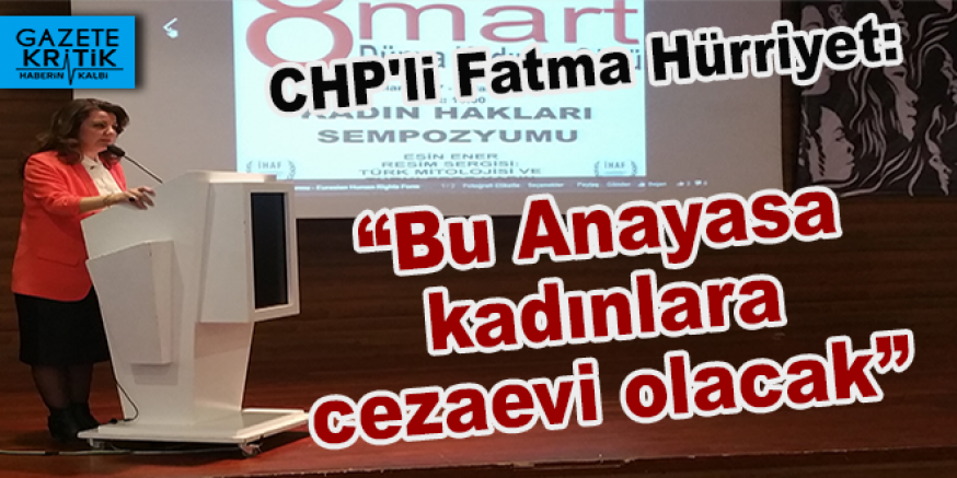 CHP'li Hürriyet: 'Bu Anayasa kadınlara cezaevi olacak'