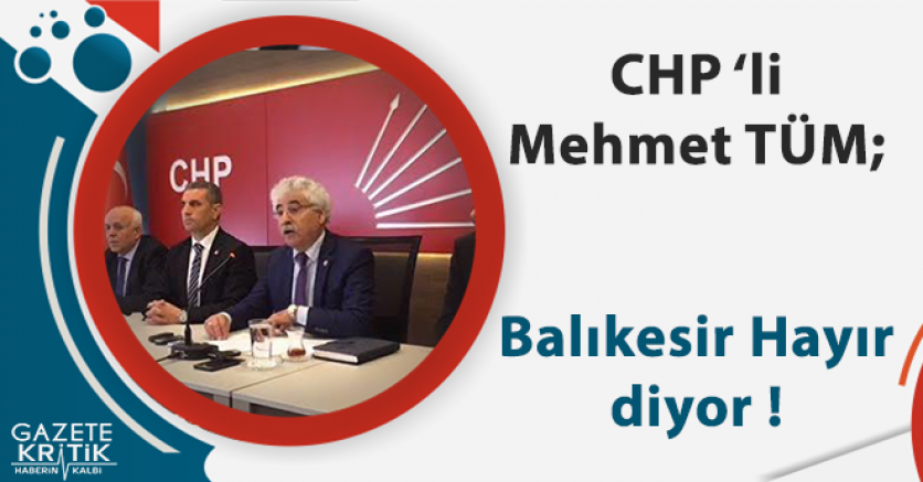 CHP 'li Mehmet TÜM; Balıkesir Hayır diyor !