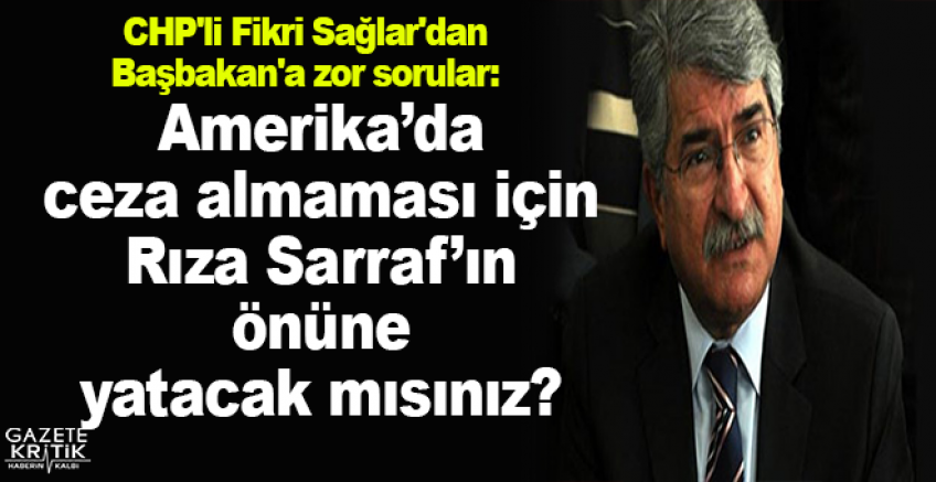 CHP'li Sağlar'dan Başbakan'a zor sorular:Amerika'da ceza almaması için Rıza Sarraf'ın önüne yatacak mısınız?