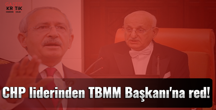 CHP liderinden TBMM Başkanı'na red!