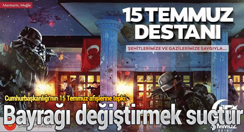 Cumhurbaşkanlığı'nın 15 Temmuz afişlerine tepki: 'Bayrağı değiştirmek suçtur'