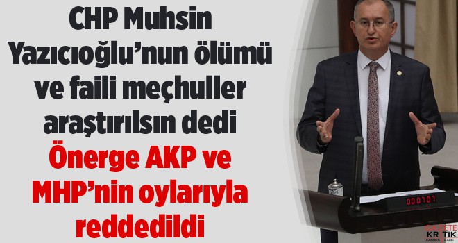 Muhsin Yazıcıoğlu'nun ölümü ve faili meçhul cinayetlere ilişkin önerge reddedildi