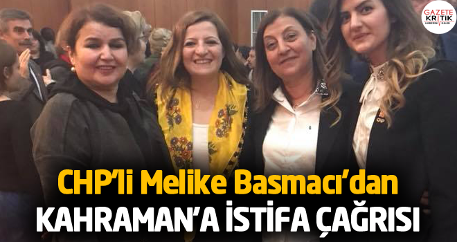 CHP'li Melike Basmacı'dan KAHRAMAN'A İSTİFA ÇAĞRISI