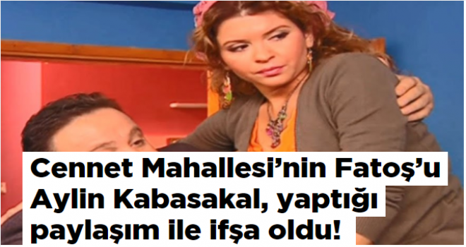 Cennet Mahallesi'nin Fatoş'u Aylin Kabasakal, yaptığı paylaşım ile ifşa oldu!