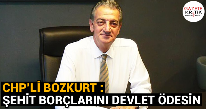 CHP'Lİ BOZKURT : ŞEHİT BORÇLARINI DEVLET ÖDESİN