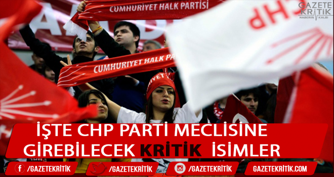 İşte CHP Parti Meclisine Girebilecek Kritik İsimler