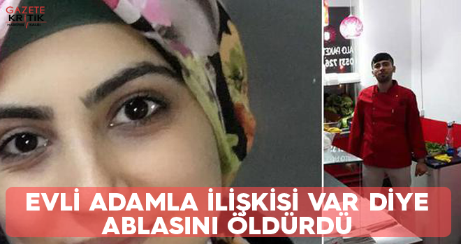 EVLİ ADAMLA İLİŞKİSİ VAR DİYE ABLASINI ÖLDÜRDÜ