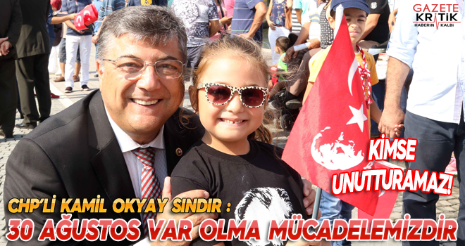 CHP'li Kamil Okyay Sındır: 30 Ağustos var olma mücadelemizdir, kimse unutturamaz!