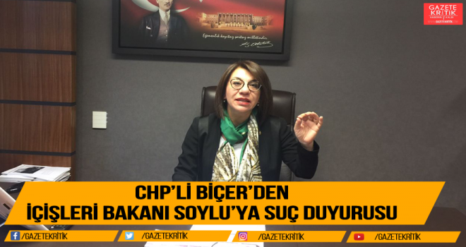 CHP'Lİ BİÇER'DEN İÇİŞLERİ BAKANI SOYLU'YA SUÇ DUYURUSU