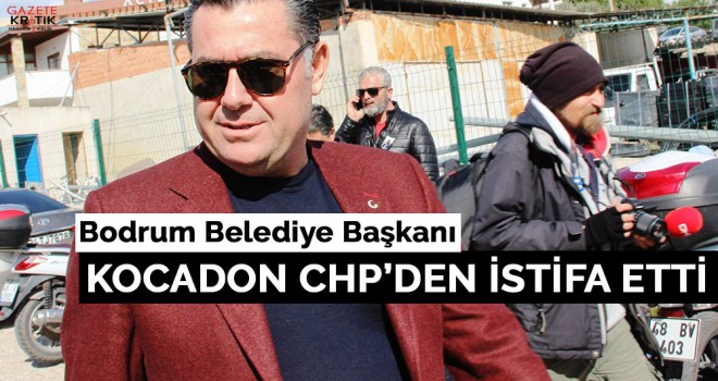 Bodrum Belediye Başkanı Kocadon CHP'den istifa etti