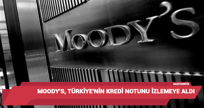 Moody's, Türkiye'nin kredi notunu izlemeye aldı