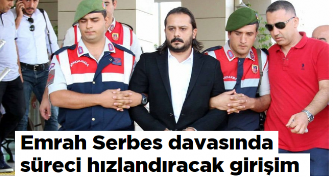 Emrah Serbes davasında süreci hızlandıracak girişim