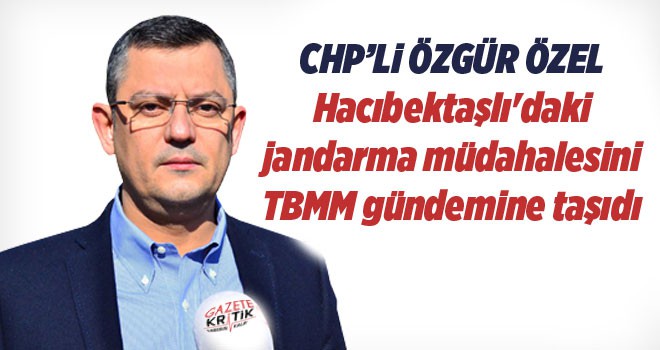 CHP'li Özel, Hacıbektaşlı'daki jandarma müdahalesini TBMM gündemine taşıdı