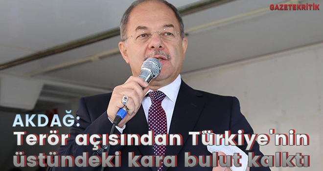 Akdağ: Terör açısından Türkiye'nin üstündeki kara bulut kalktı