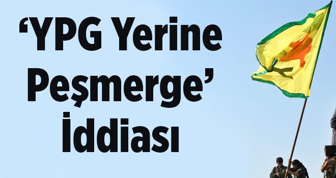 'YPG Yerine Peşmerge' İddiası