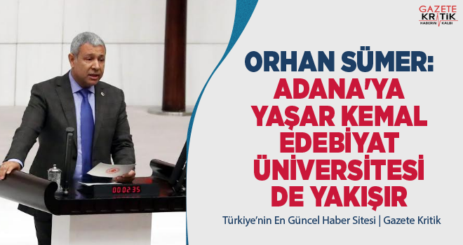 ORHAN SÜMER: ADANA'YA YAŞAR KEMAL EDEBİYAT ÜNİVERSİTESİ DE YAKIŞIR