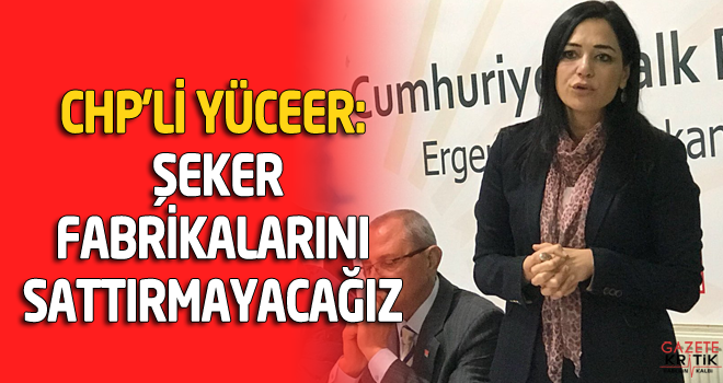 CHP'li Yüceer: Şeker Fabrikalarını Sattırmayacağız