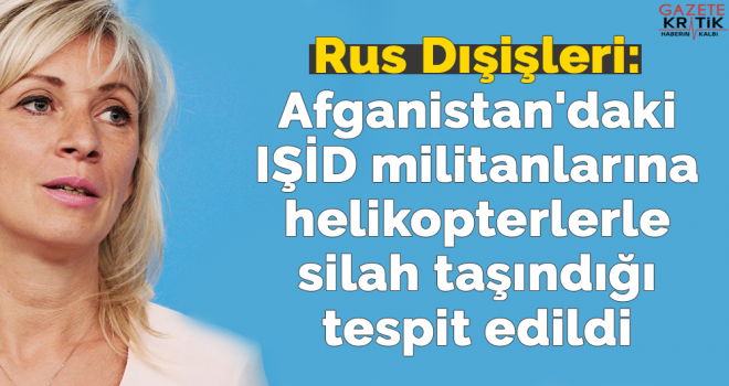 Rus Dışişleri: Afganistan'daki IŞİD militanlarına helikopterlerle silah taşındığı tespit edildi