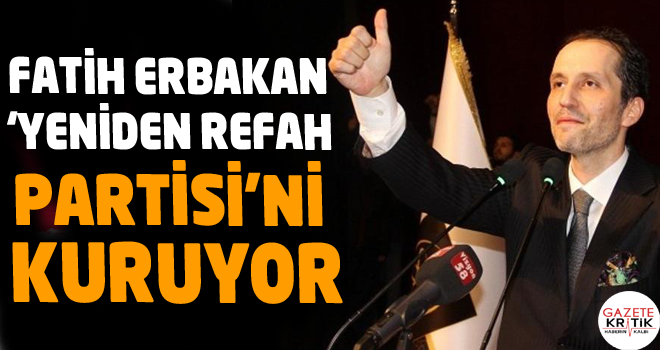 Fatih Erbakan 'Yeniden Refah Partisi'ni kuruyor