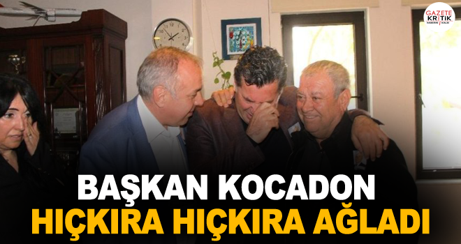 Başkan Kocadon hıçkıra hıçkıra ağladı