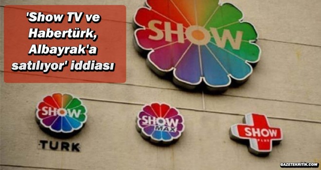 'Show TV ve Habertürk, Albayrak'a satılıyor' iddiası