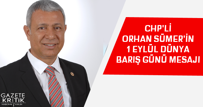 CHP'Lİ ORHAN SÜMER'İN 1 EYLÜL DÜNYA BARIŞ GÜNÜ MESAJI