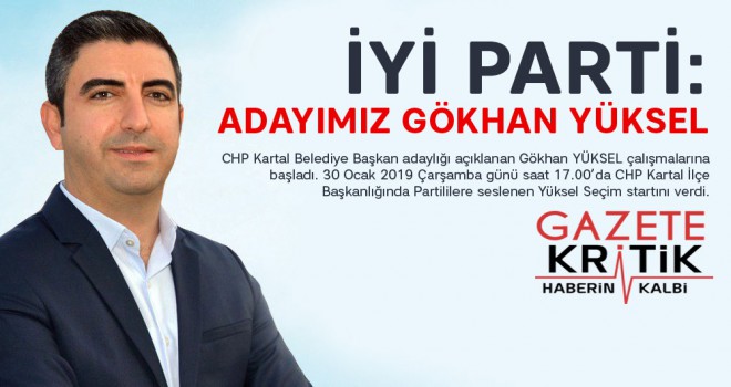 İYİ PARTİ; GÖKHAN YÜKSEL ADAYIMIZDIR