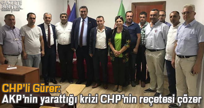 CHP'li Gürer: AKP'nin yarattığı krizi CHP'nin reçetesi çözer