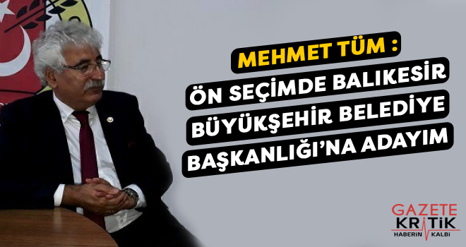 Mehmet Tüm :Ön seçimde Balıkesir Büyükşehir Belediye Başkanlığı'na adayım