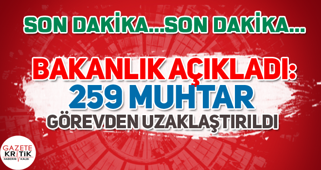 Bakanlık açıkladı:259 muhtar görevden uzaklaştırıldı