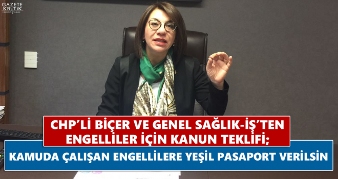 CHP'Lİ BİÇER ve GENEL SAĞLIK-İŞ'TEN ENGELLİLER İÇİN KANUN TEKLİFİ; KAMUDA ÇALIŞAN ENGELLİLERE YEŞİL PASAPORT VERİLSİN